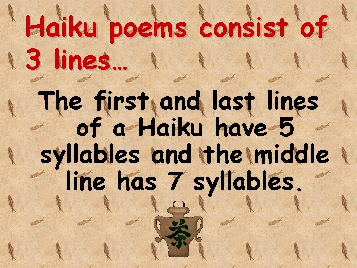 Haiku poems consist of 3 lines… The first and last lines of a Haiku