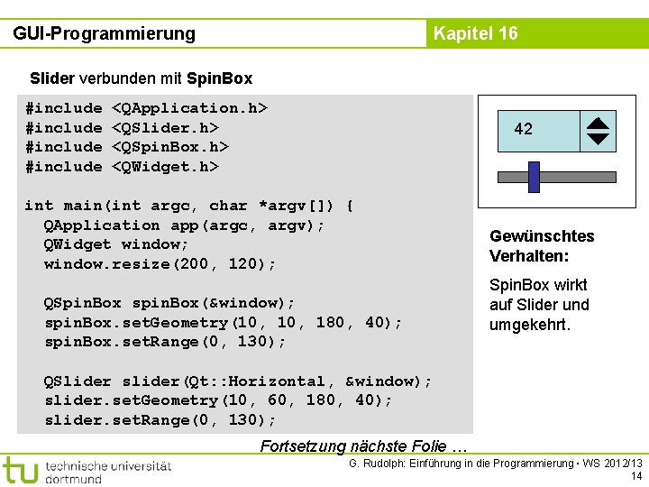 GUI-Programmierung Kapitel 16 Slider verbunden mit Spin. Box #include <QApplication. h> <QSlider. h> <QSpin.