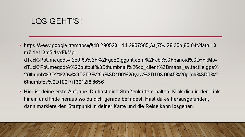 LOS GEHT’S! • https: //www. google. at/maps/@48. 2905231, 14. 2907585, 3 a, 75 y,