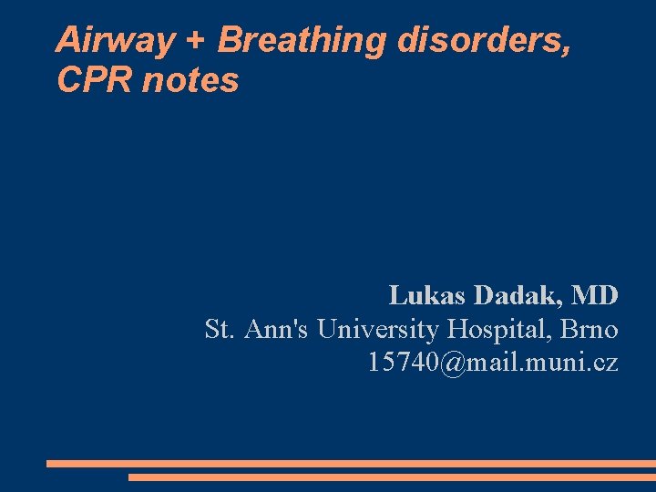 Airway + Breathing disorders, CPR notes Lukas Dadak, MD St. Ann's University Hospital, Brno
