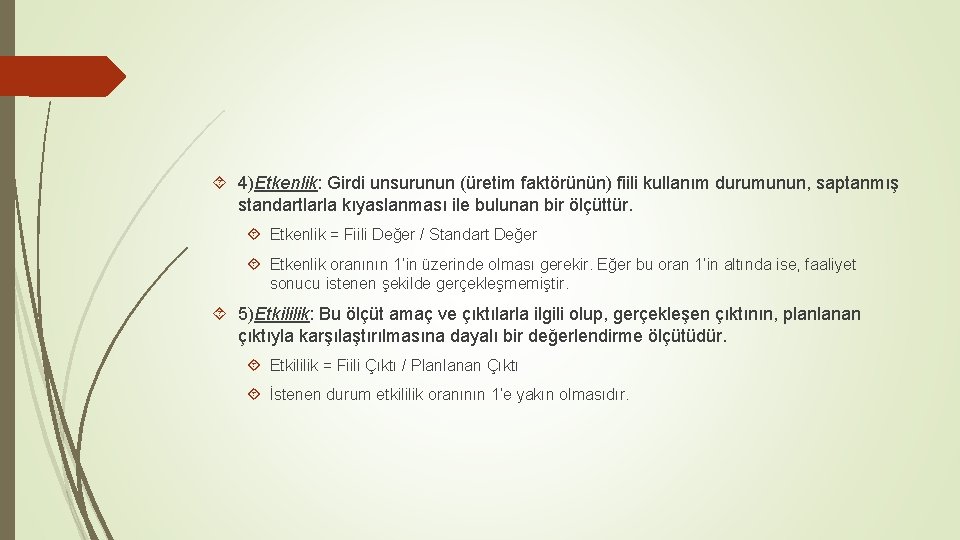  4)Etkenlik: Girdi unsurunun (üretim faktörünün) fiili kullanım durumunun, saptanmış standartlarla kıyaslanması ile bulunan