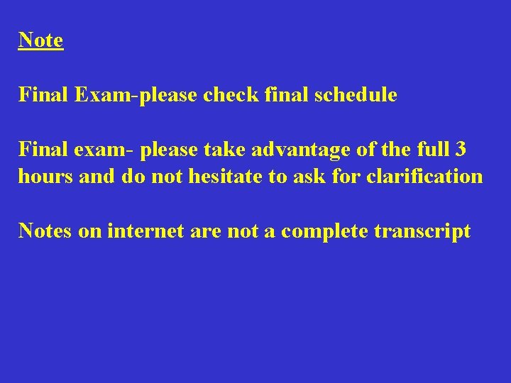 Note Final Exam-please check final schedule Final exam- please take advantage of the full