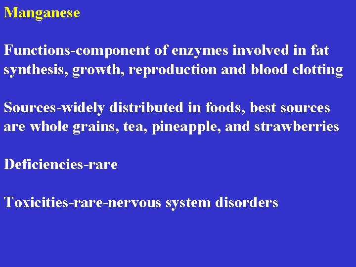 Manganese Functions-component of enzymes involved in fat synthesis, growth, reproduction and blood clotting Sources-widely