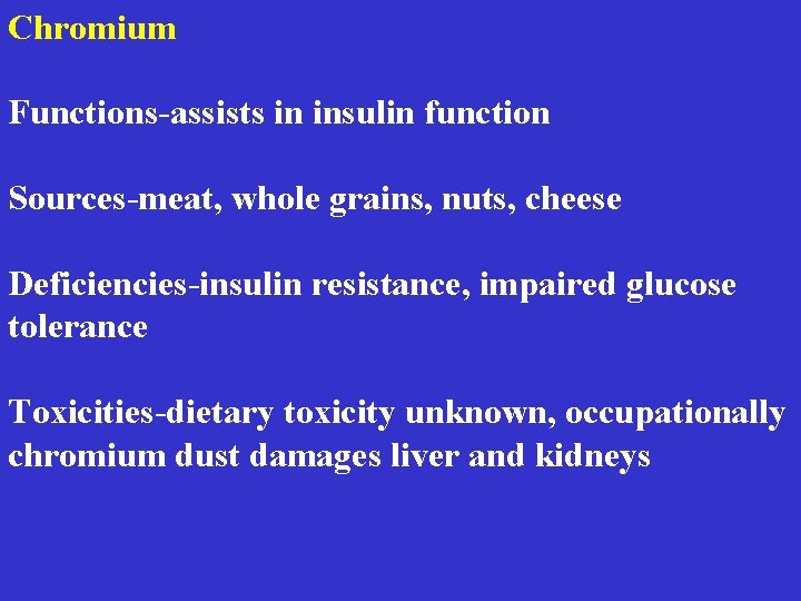 Chromium Functions-assists in insulin function Sources-meat, whole grains, nuts, cheese Deficiencies-insulin resistance, impaired glucose