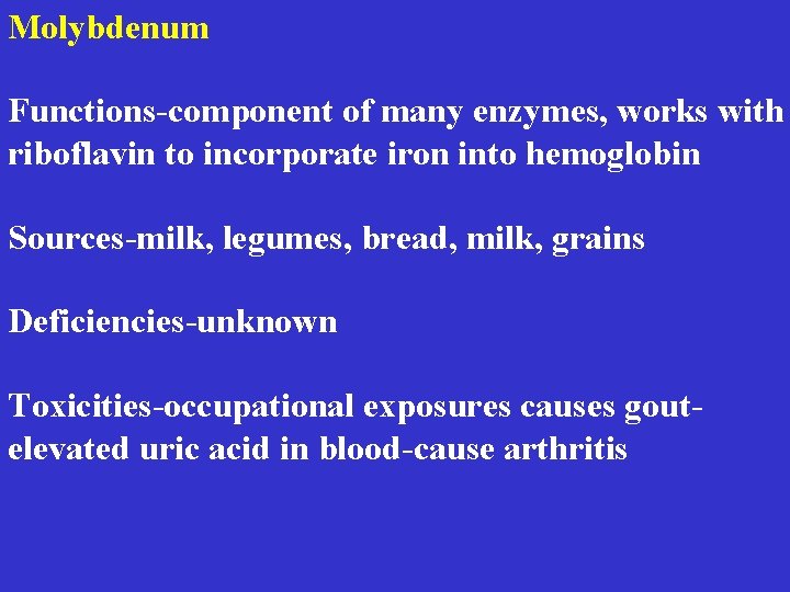 Molybdenum Functions-component of many enzymes, works with riboflavin to incorporate iron into hemoglobin Sources-milk,
