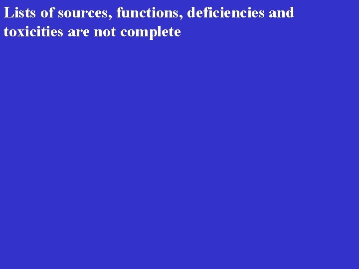Lists of sources, functions, deficiencies and toxicities are not complete 