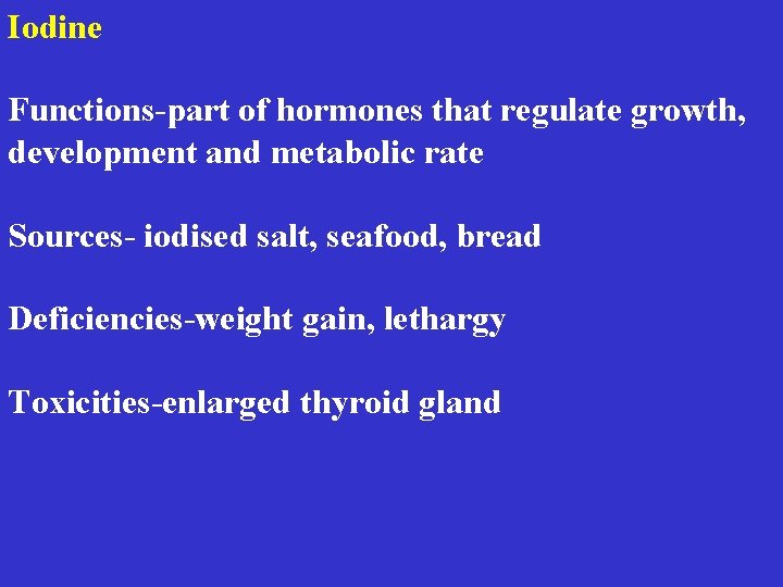 Iodine Functions-part of hormones that regulate growth, development and metabolic rate Sources- iodised salt,