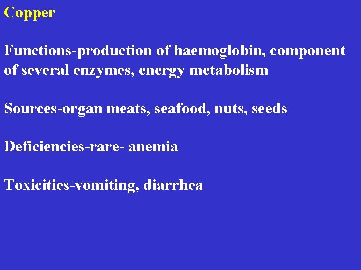 Copper Functions-production of haemoglobin, component of several enzymes, energy metabolism Sources-organ meats, seafood, nuts,