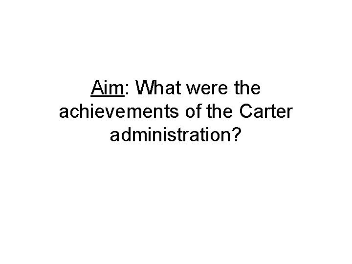 Aim: What were the achievements of the Carter administration? 