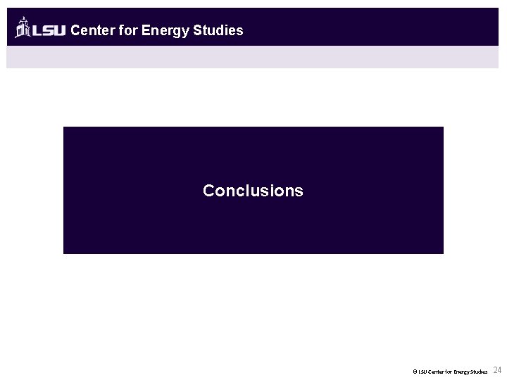 Center for Energy Studies Conclusions © LSU Center for Energy Studies 24 
