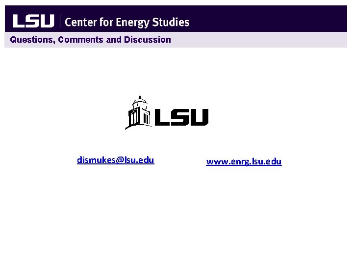 Questions, Comments and Discussion dismukes@lsu. edu www. enrg. lsu. edu 