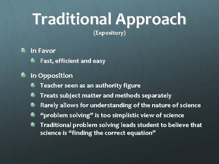 Traditional Approach (Expository) In Favor Fast, efficient and easy In Opposition Teacher seen as