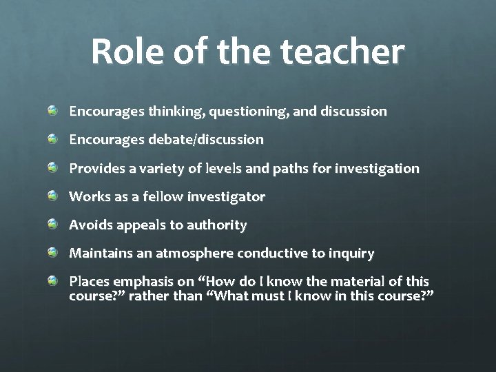 Role of the teacher Encourages thinking, questioning, and discussion Encourages debate/discussion Provides a variety