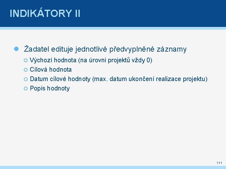 INDIKÁTORY II Žadatel edituje jednotlivé předvyplněné záznamy Výchozí hodnota (na úrovni projektů vždy 0)