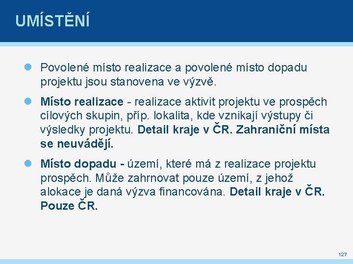 UMÍSTĚNÍ Povolené místo realizace a povolené místo dopadu projektu jsou stanovena ve výzvě. Místo