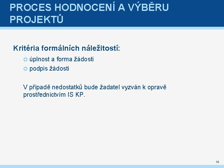 PROCES HODNOCENÍ A VÝBĚRU PROJEKTŮ Kritéria formálních náležitostí: úplnost a forma žádosti podpis žádosti