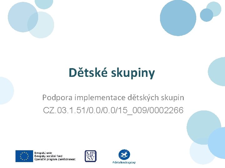 Dětské skupiny Podpora implementace dětských skupin CZ. 03. 1. 51/0. 0/15_009/0002266 