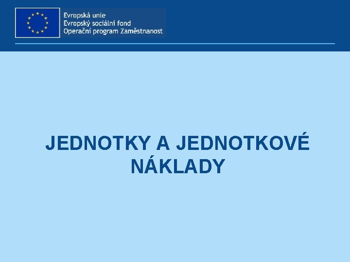 JEDNOTKY A JEDNOTKOVÉ NÁKLADY 