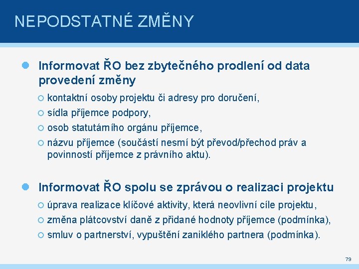 NEPODSTATNÉ ZMĚNY Informovat ŘO bez zbytečného prodlení od data provedení změny kontaktní osoby projektu