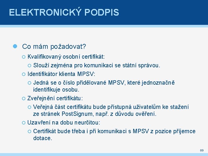 ELEKTRONICKÝ PODPIS Co mám požadovat? Kvalifikovaný osobní certifikát: Slouží zejména pro komunikaci se státní