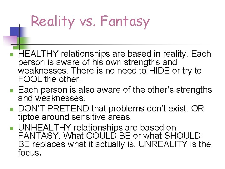 Reality vs. Fantasy n n HEALTHY relationships are based in reality. Each person is