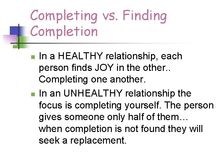 Completing vs. Finding Completion n n In a HEALTHY relationship, each person finds JOY