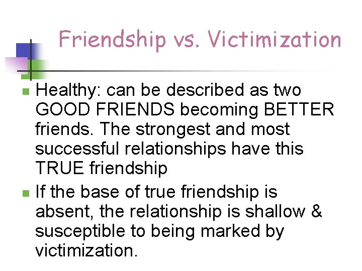 Friendship vs. Victimization Healthy: can be described as two GOOD FRIENDS becoming BETTER friends.