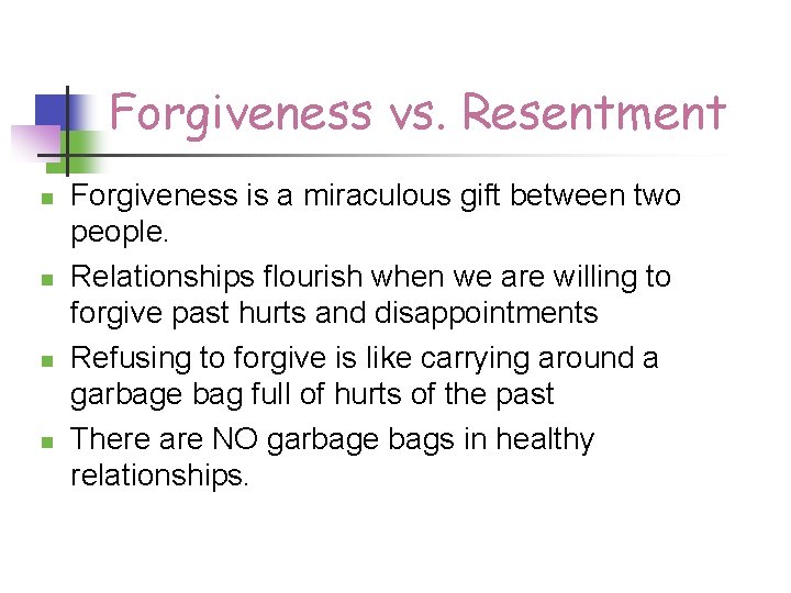 Forgiveness vs. Resentment n n Forgiveness is a miraculous gift between two people. Relationships