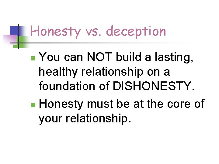 Honesty vs. deception You can NOT build a lasting, healthy relationship on a foundation