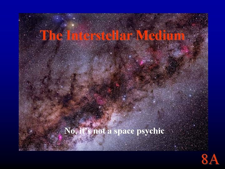 The Interstellar Medium No, it’s not a space psychic 8 A 