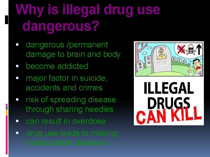 Why is illegal drug use dangerous? dangerous /permanent damage to brain and body become