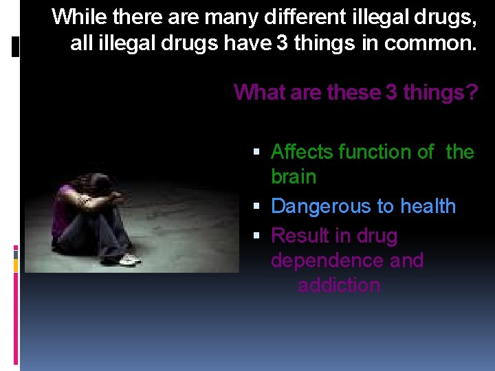 While there are many different illegal drugs, all illegal drugs have 3 things in