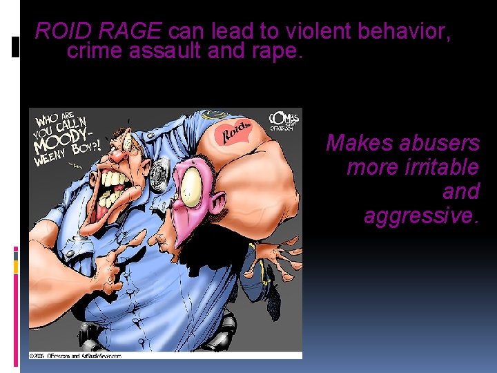 ROID RAGE can lead to violent behavior, crime assault and rape. Makes abusers more