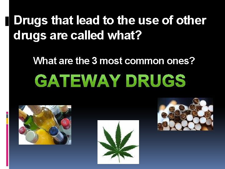 Drugs that lead to the use of other drugs are called what? What are