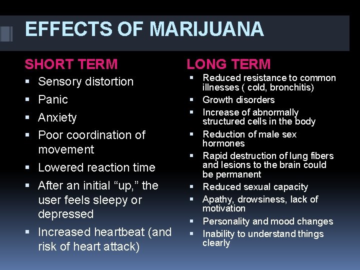 EFFECTS OF MARIJUANA SHORT TERM LONG TERM Sensory distortion Reduced resistance to common illnesses