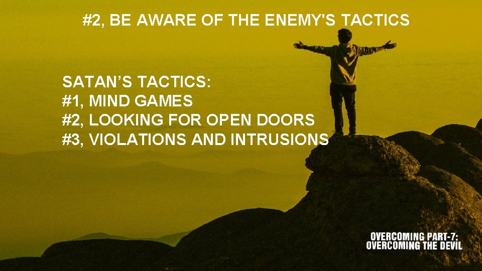 #2, BE AWARE OF THE ENEMY'S TACTICS SATAN’S TACTICS: #1, MIND GAMES #2, LOOKING