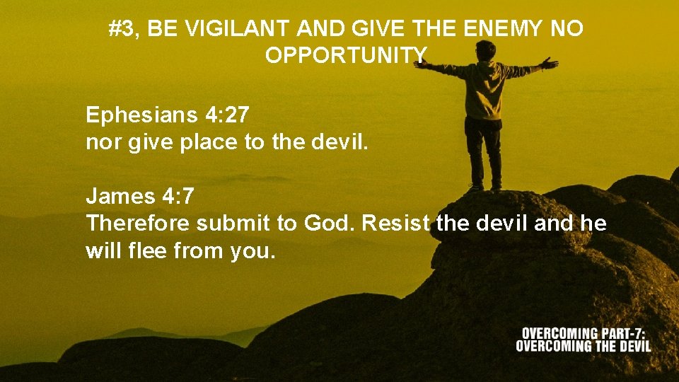 #3, BE VIGILANT AND GIVE THE ENEMY NO OPPORTUNITY Ephesians 4: 27 nor give