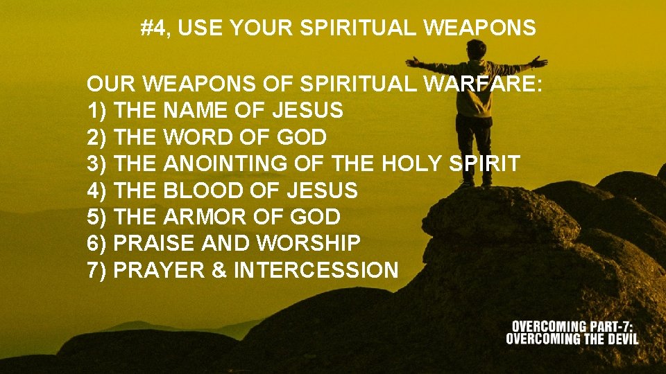 #4, USE YOUR SPIRITUAL WEAPONS OUR WEAPONS OF SPIRITUAL WARFARE: 1) THE NAME OF