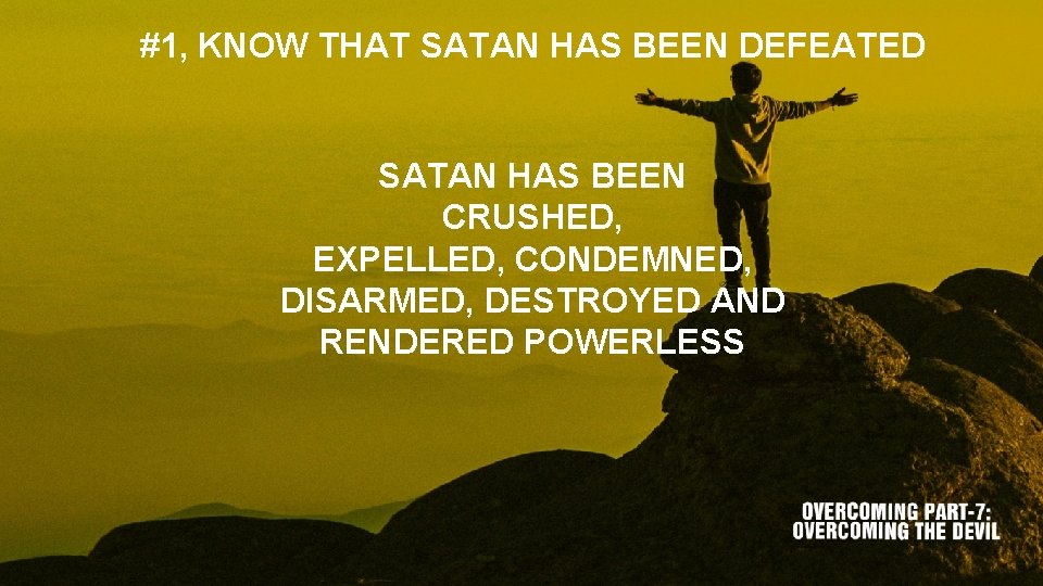 #1, KNOW THAT SATAN HAS BEEN DEFEATED SATAN HAS BEEN CRUSHED, EXPELLED, CONDEMNED, DISARMED,