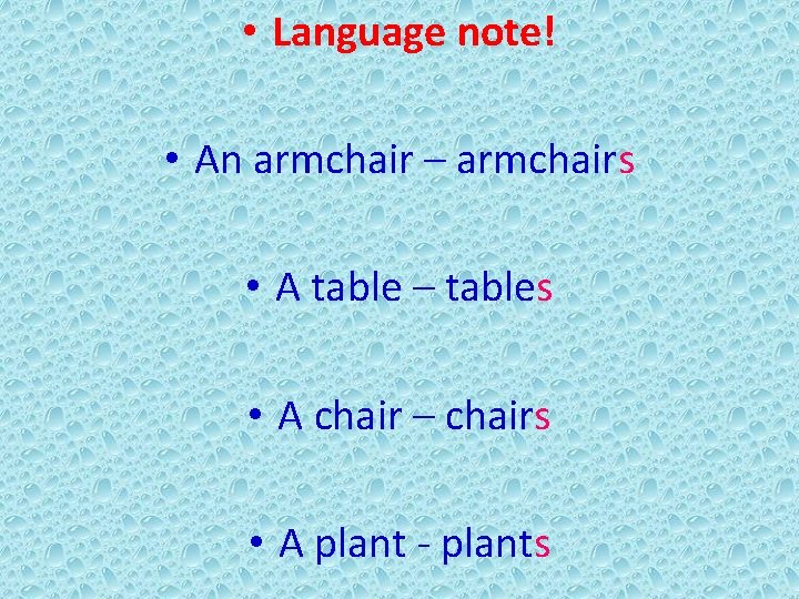  • Language note! • An armchair – armchairs • A table – tables