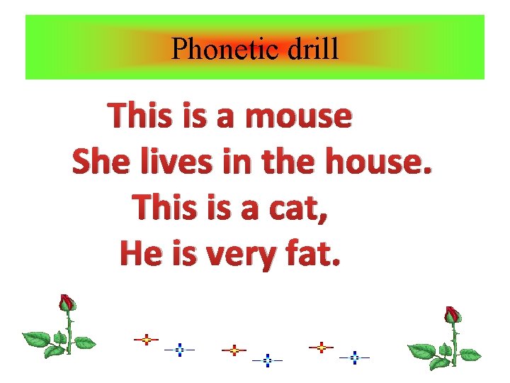 Phonetic drill This is a mouse She lives in the house. This is a