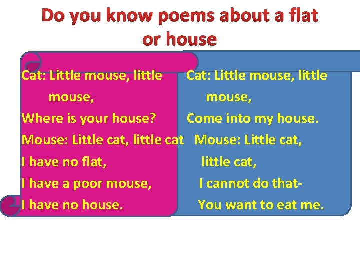Do you know poems about a flat or house Cat: Little mouse, little mouse,