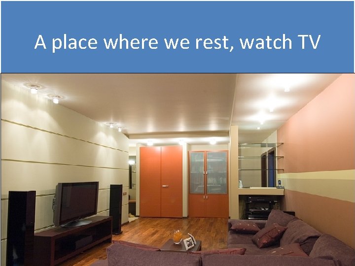 A place where we rest, watch TV 