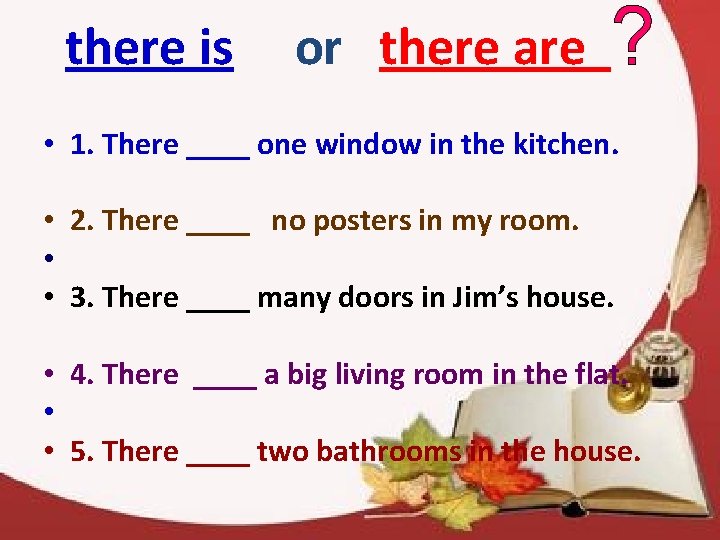 there is or there are ? • 1. There ____ one window in the