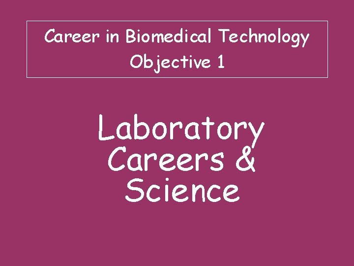 Career in Biomedical Technology Objective 1 Laboratory Careers & Science 