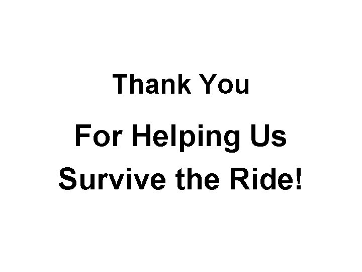 Thank You For Helping Us Survive the Ride! 