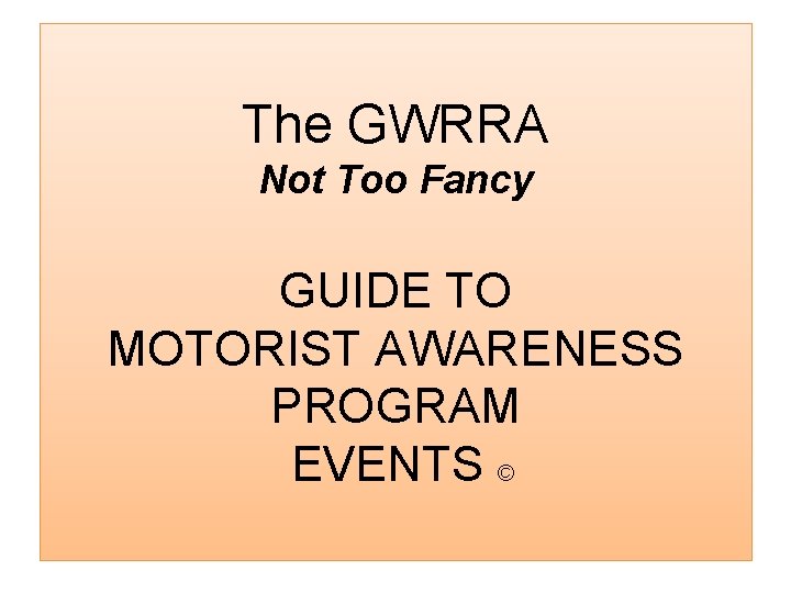 The GWRRA Not Too Fancy GUIDE TO MOTORIST AWARENESS PROGRAM EVENTS © 