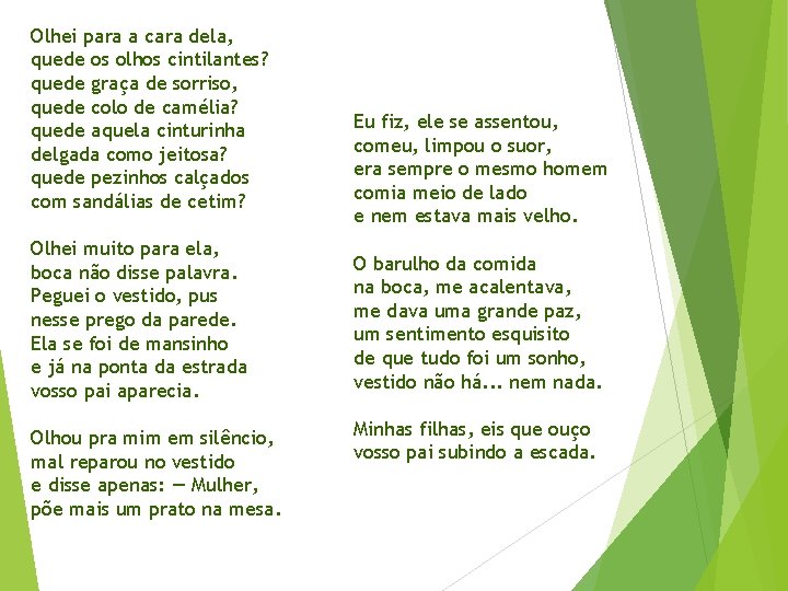 Olhei para a cara dela, quede os olhos cintilantes? quede graça de sorriso, quede