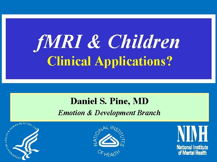 f. MRI & Children Clinical Applications? Daniel S. Pine, MD Emotion & Development Branch