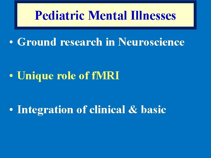 Pediatric Mental Illnesses • Ground research in Neuroscience • Unique role of f. MRI